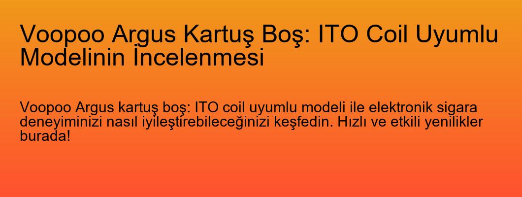 Voopoo Argus Kartuş Boş: ITO Coil Uyumlu Modelinin İncelenmesi